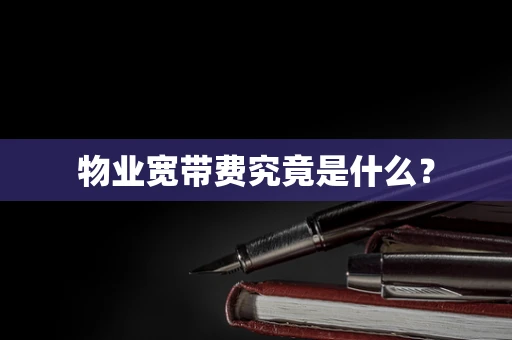 物业宽带费究竟是什么？