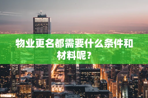 物业更名都需要什么条件和材料呢？