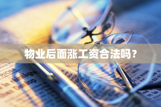 物业后面涨工资合法吗？