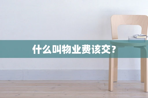 什么叫物业费该交？