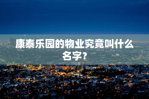 康泰乐园的物业究竟叫什么名字？