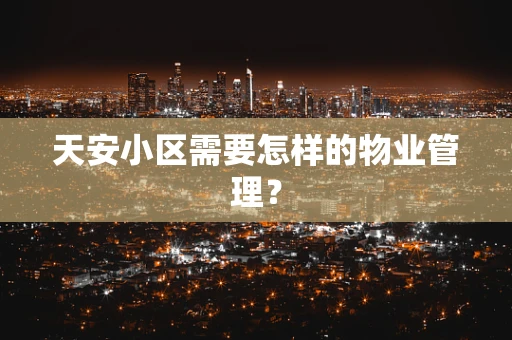 天安小区需要怎样的物业管理？