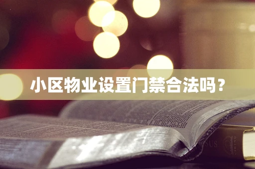 小区物业设置门禁合法吗？