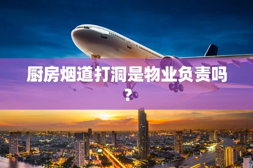 厨房烟道打洞是物业负责吗？
