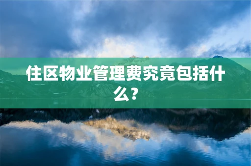 住区物业管理费究竟包括什么？