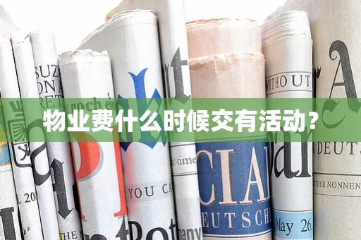 物业费什么时候交有活动？
