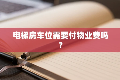 电梯房车位需要付物业费吗？