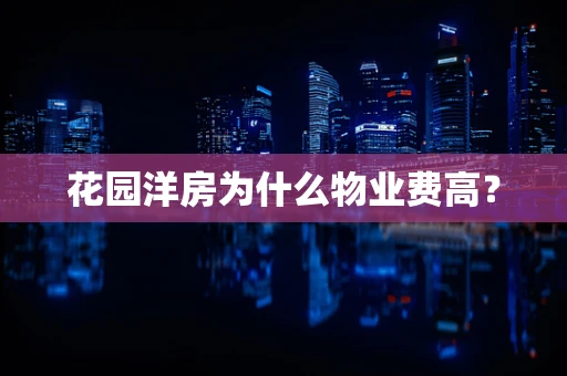 花园洋房为什么物业费高？