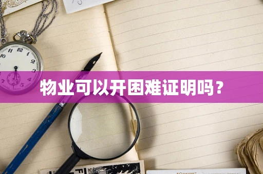 物业可以开困难证明吗？