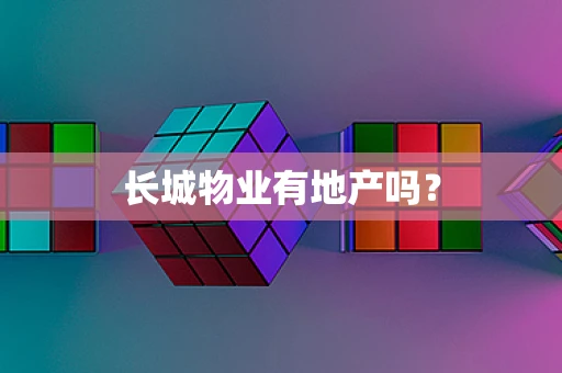 长城物业有地产吗？