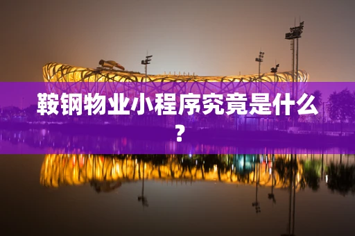 鞍钢物业小程序究竟是什么？