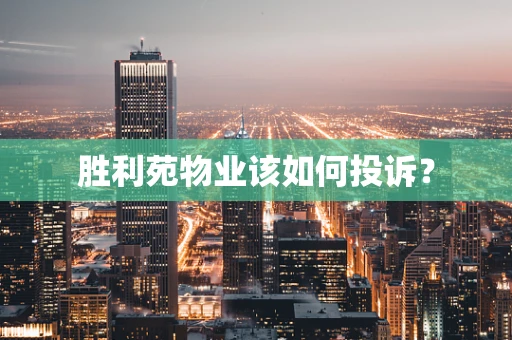 胜利苑物业该如何投诉？