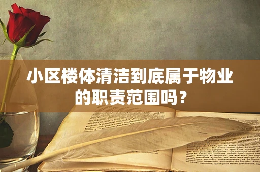 小区楼体清洁到底属于物业的职责范围吗？