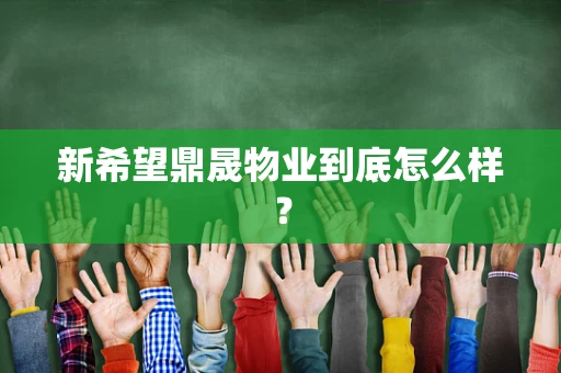 新希望鼎晟物业到底怎么样？