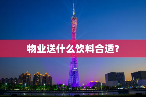 物业送什么饮料合适？