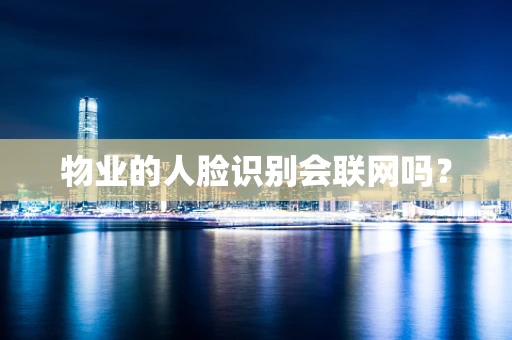 物业的人脸识别会联网吗？