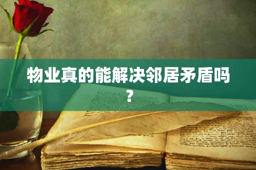 物业真的能解决邻居矛盾吗？