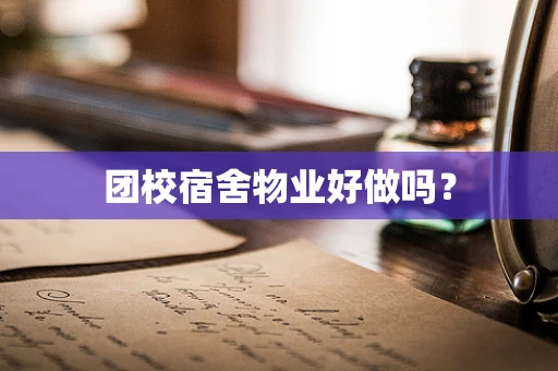 团校宿舍物业好做吗？