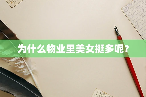为什么物业里美女挺多呢？