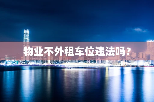 物业不外租车位违法吗？