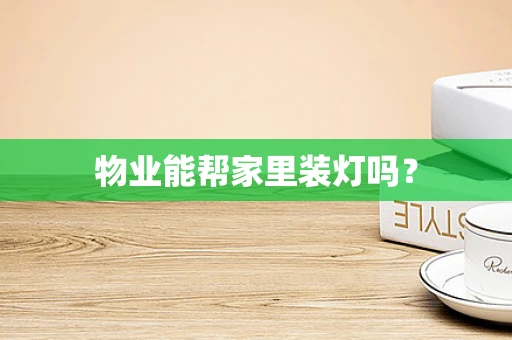 物业能帮家里装灯吗？