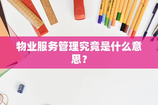 物业服务管理究竟是什么意思？