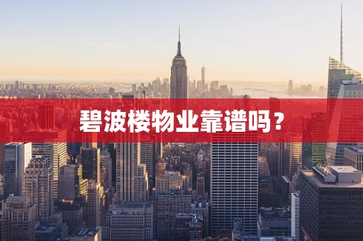 碧波楼物业靠谱吗？