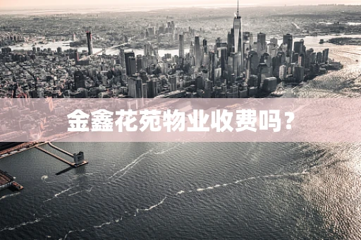 金鑫花苑物业收费吗？