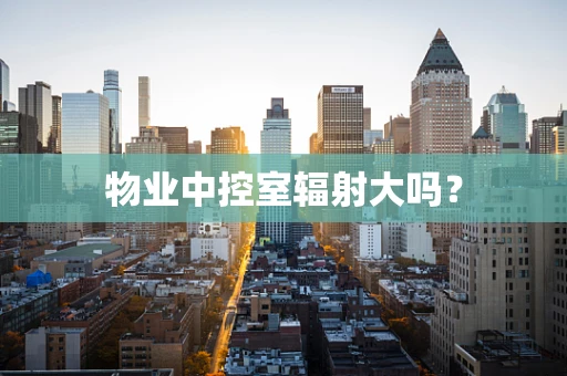 物业中控室辐射大吗？