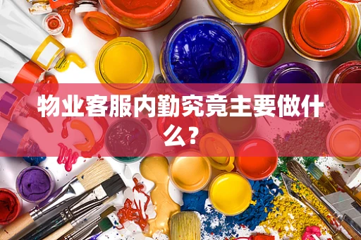 物业客服内勤究竟主要做什么？