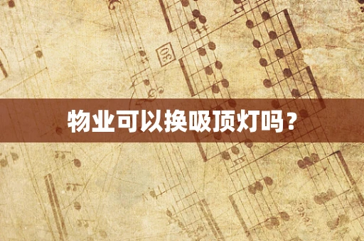 物业可以换吸顶灯吗？