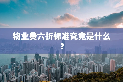 物业费六折标准究竟是什么？