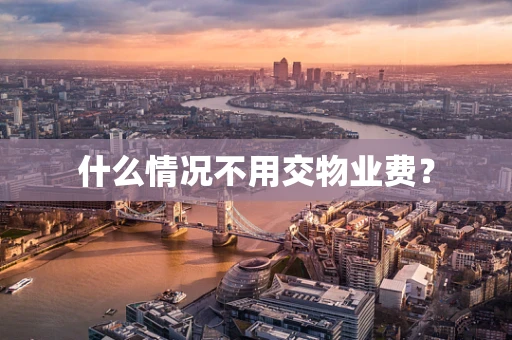 什么情况不用交物业费？