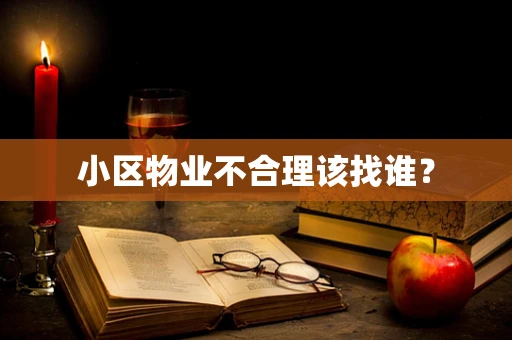 小区物业不合理该找谁？