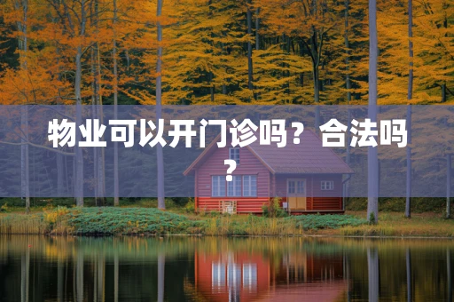 物业可以开门诊吗？合法吗？
