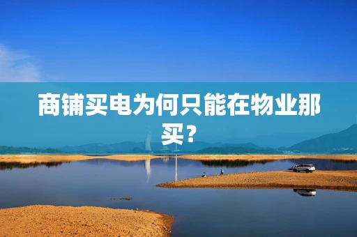 商铺买电为何只能在物业那买？