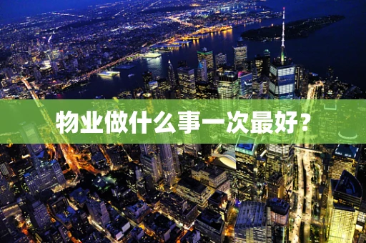 物业做什么事一次最好？