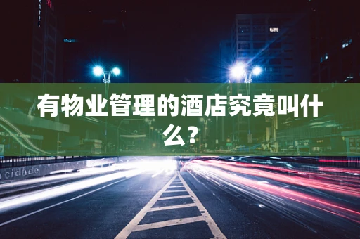 有物业管理的酒店究竟叫什么？