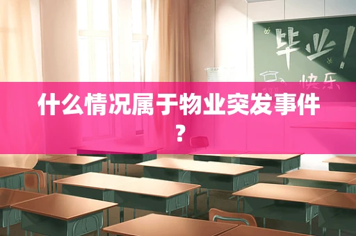 什么情况属于物业突发事件？