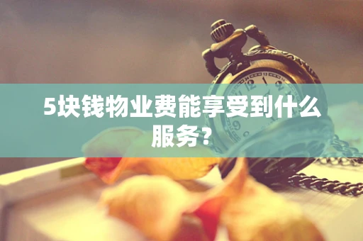 5块钱物业费能享受到什么服务？