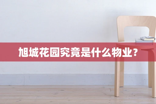 旭城花园究竟是什么物业？