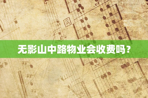 无影山中路物业会收费吗？