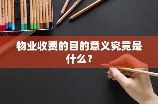 物业收费的目的意义究竟是什么？