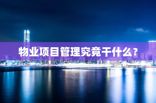 物业项目管理究竟干什么？