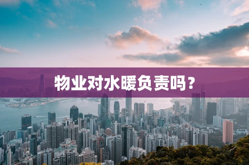 物业对水暖负责吗？