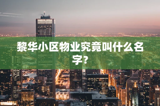 黎华小区物业究竟叫什么名字？