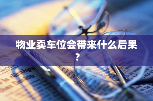 物业卖车位会带来什么后果？