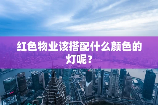红色物业该搭配什么颜色的灯呢？