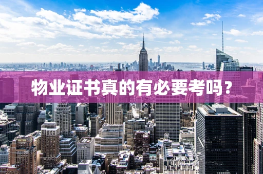物业证书真的有必要考吗？