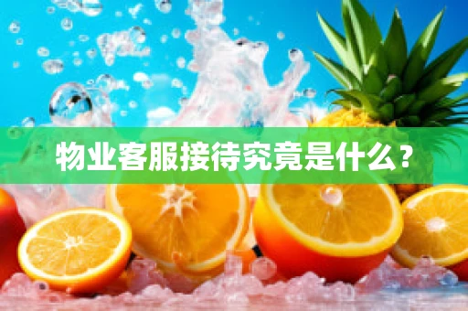 物业客服接待究竟是什么？